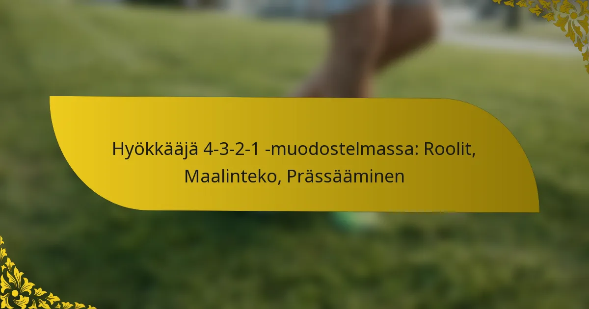 Hyökkääjä 4-3-2-1 -muodostelmassa: Roolit, Maalinteko, Prässääminen