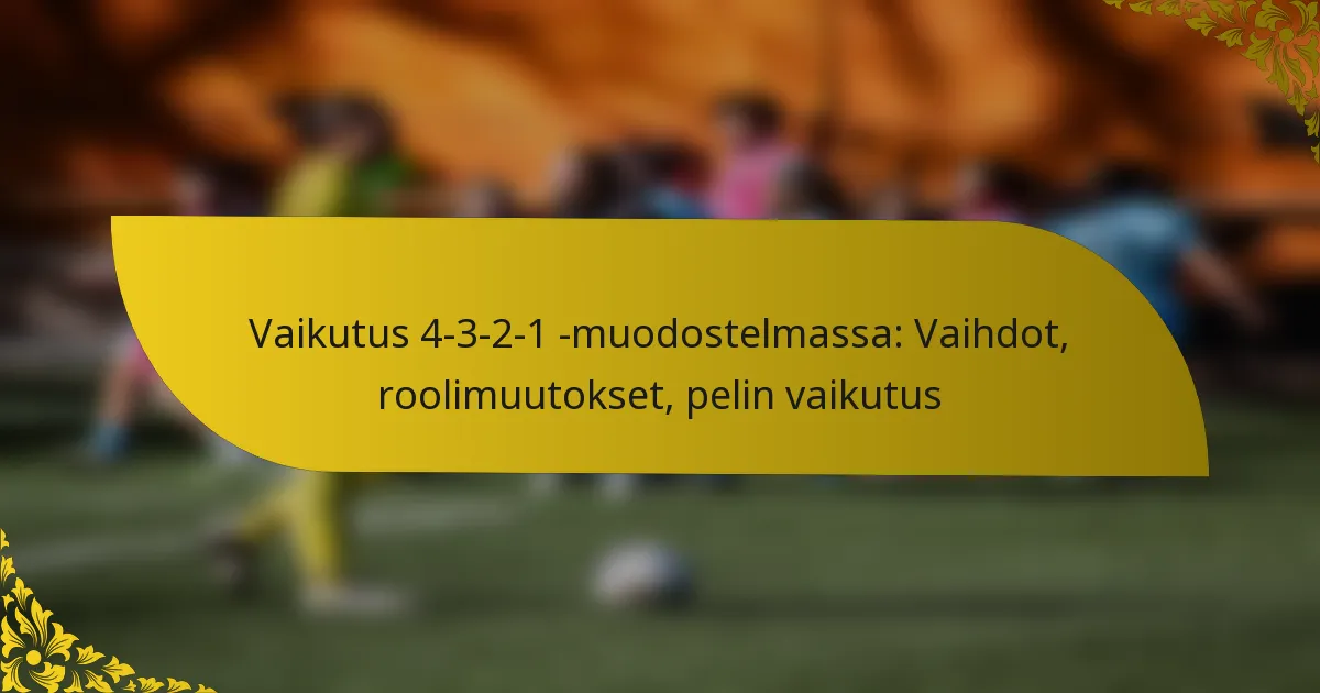 Vaikutus 4-3-2-1 -muodostelmassa: Vaihdot, roolimuutokset, pelin vaikutus