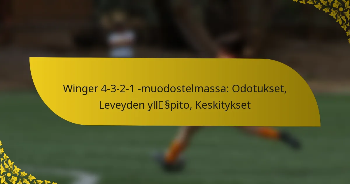 Winger 4-3-2-1 -muodostelmassa: Odotukset, Leveyden ylläpito, Keskitykset