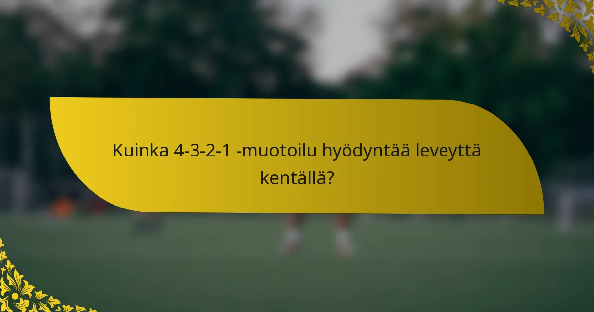 Kuinka 4-3-2-1 -muotoilu hyödyntää leveyttä kentällä?