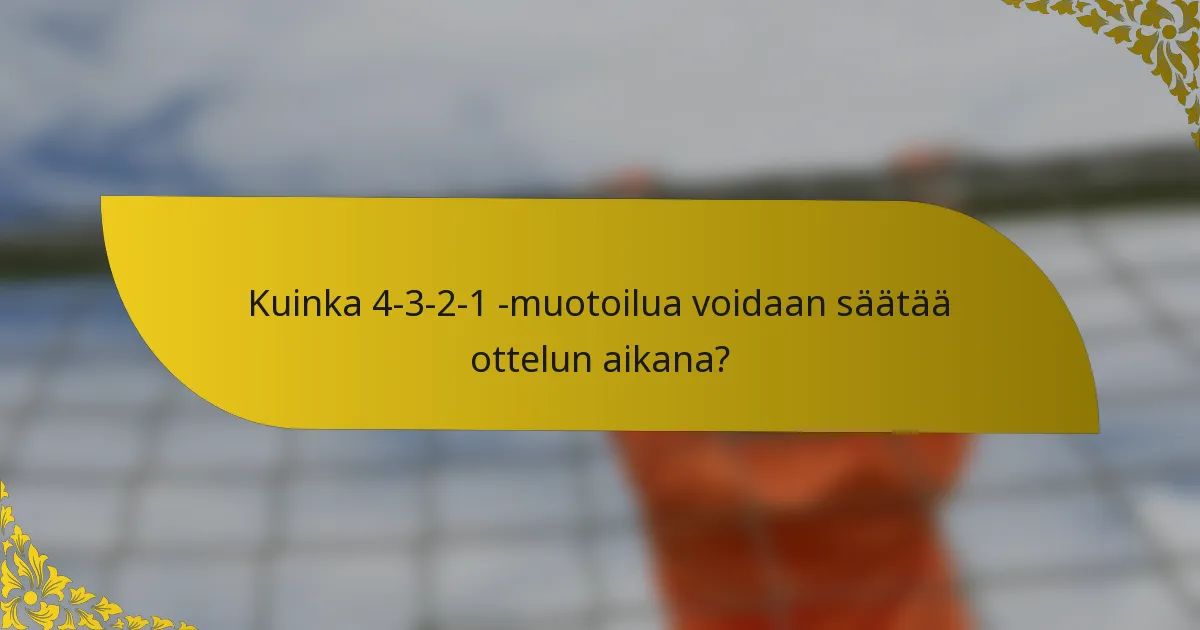 Kuinka 4-3-2-1 -muotoilua voidaan säätää ottelun aikana?