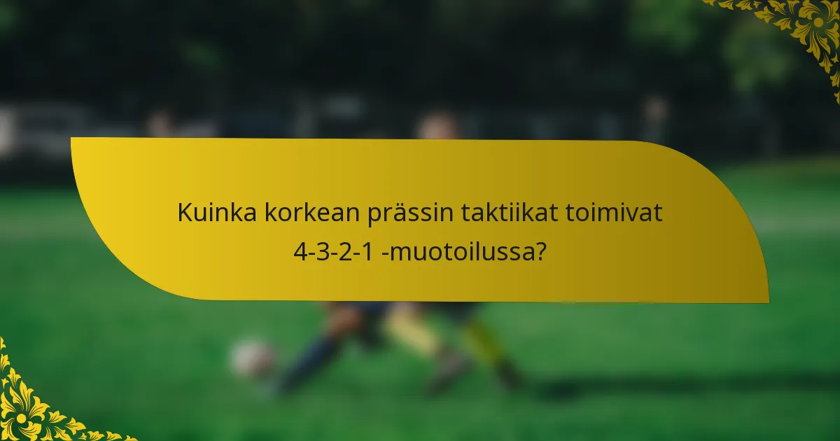 Kuinka korkean prässin taktiikat toimivat 4-3-2-1 -muotoilussa?