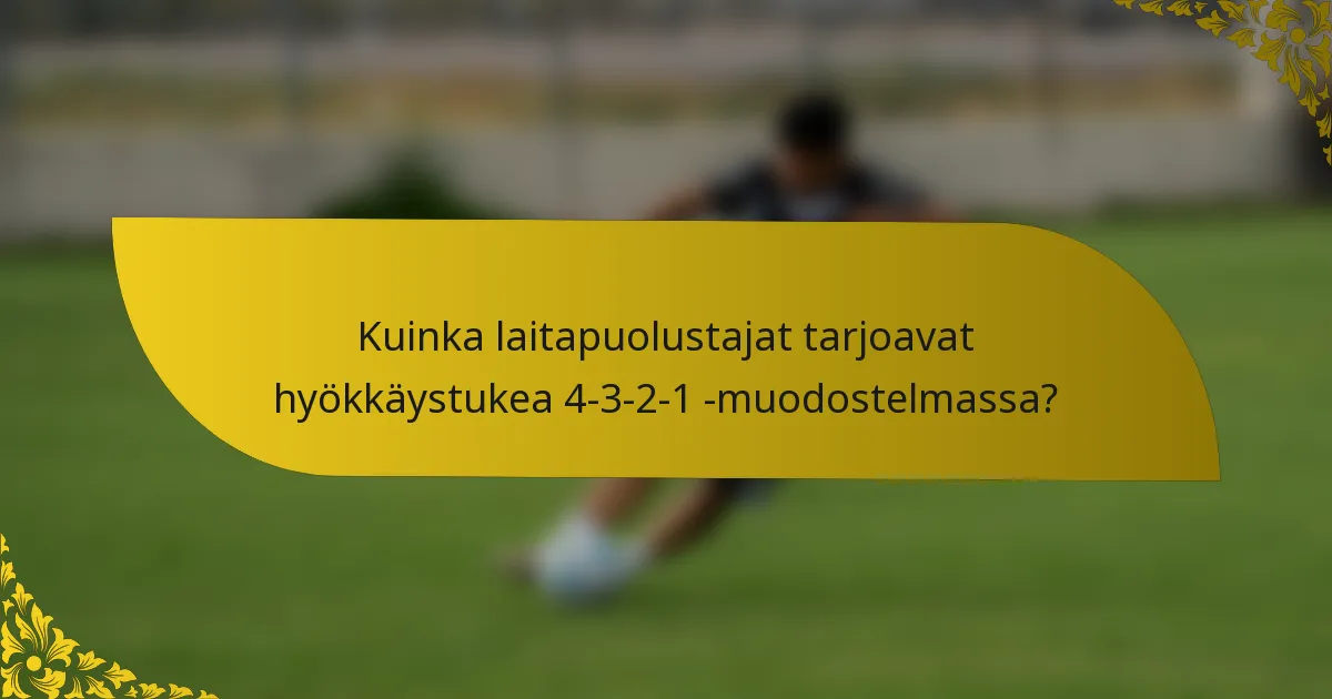 Kuinka laitapuolustajat tarjoavat hyökkäystukea 4-3-2-1 -muodostelmassa?