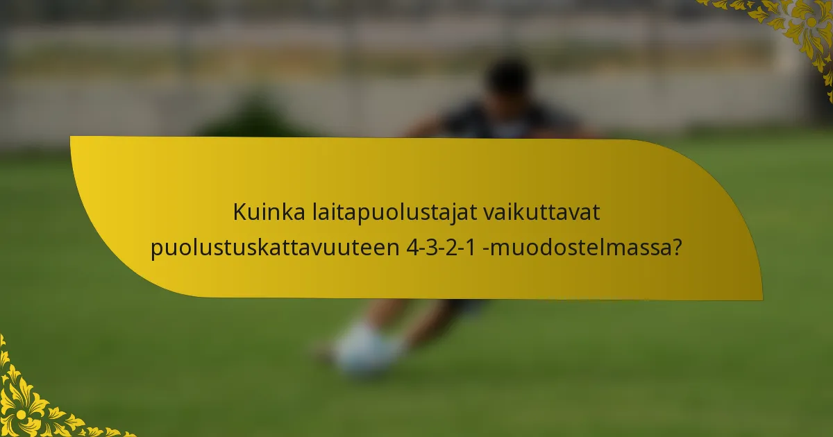 Kuinka laitapuolustajat vaikuttavat puolustuskattavuuteen 4-3-2-1 -muodostelmassa?