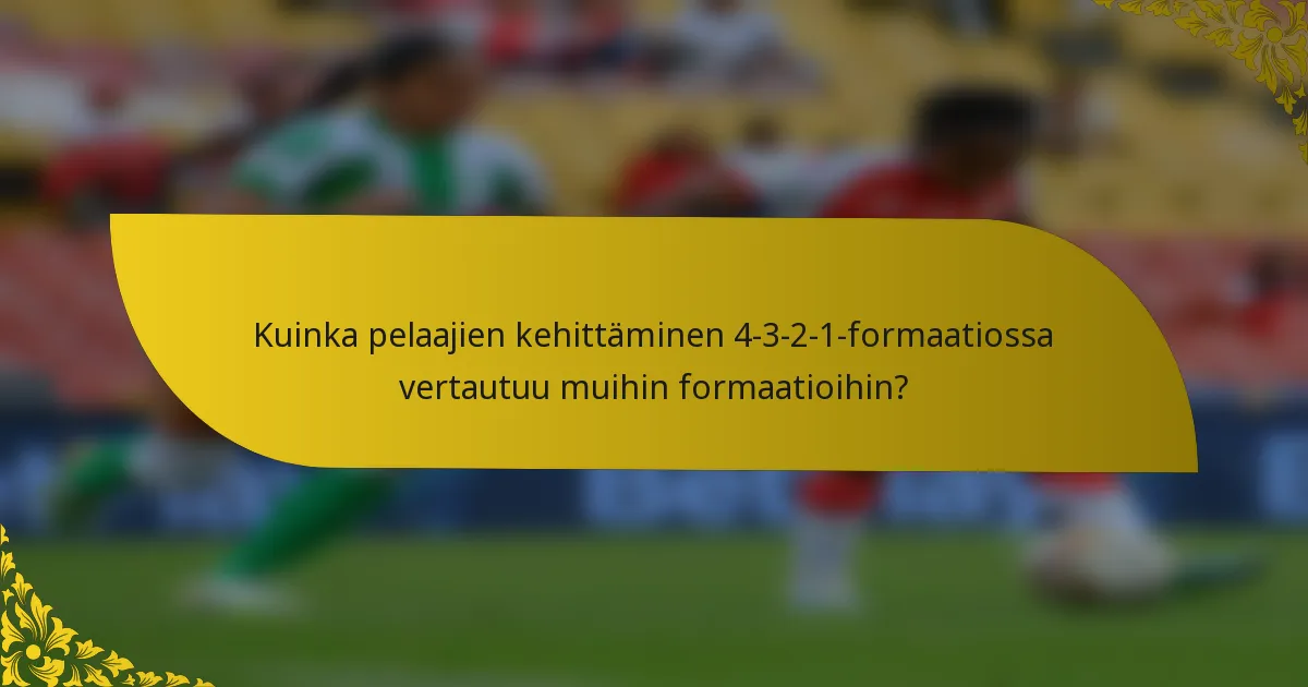 Kuinka pelaajien kehittäminen 4-3-2-1-formaatiossa vertautuu muihin formaatioihin?