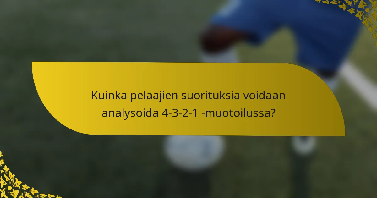 Kuinka pelaajien suorituksia voidaan analysoida 4-3-2-1 -muotoilussa?