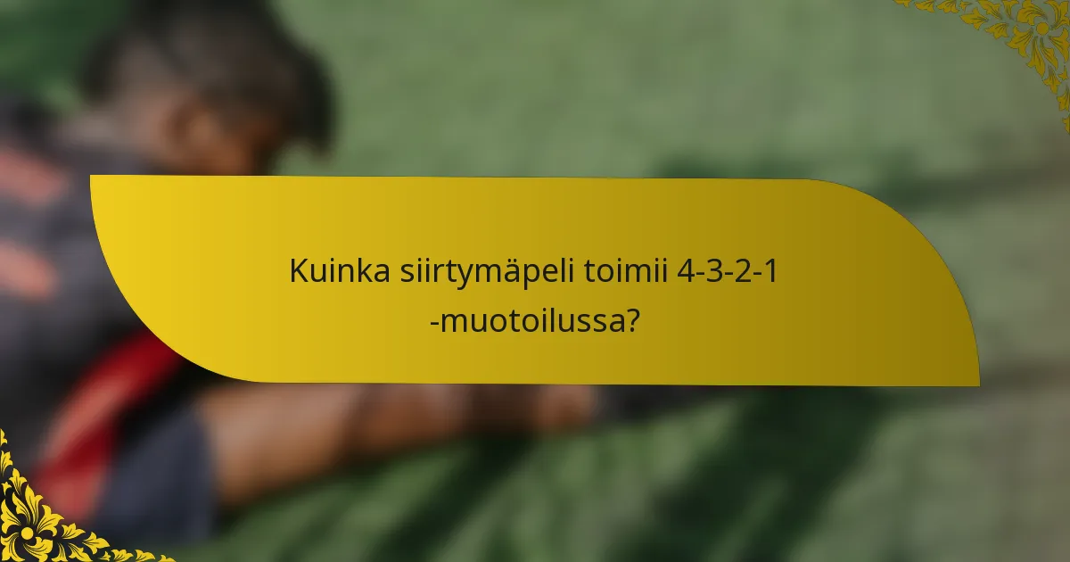 Kuinka siirtymäpeli toimii 4-3-2-1 -muotoilussa?