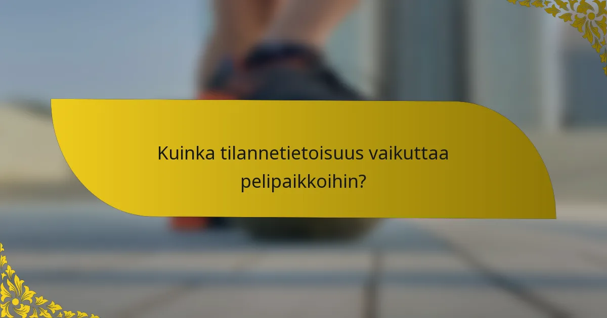 Kuinka tilannetietoisuus vaikuttaa pelipaikkoihin?
