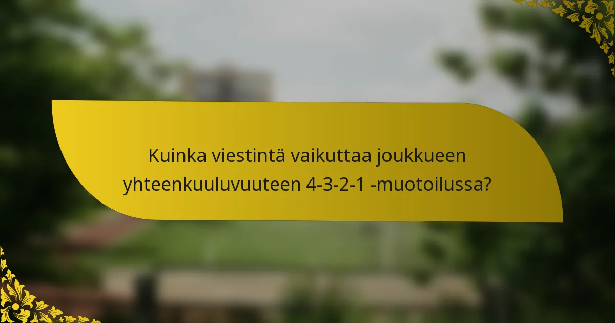 Kuinka viestintä vaikuttaa joukkueen yhteenkuuluvuuteen 4-3-2-1 -muotoilussa?