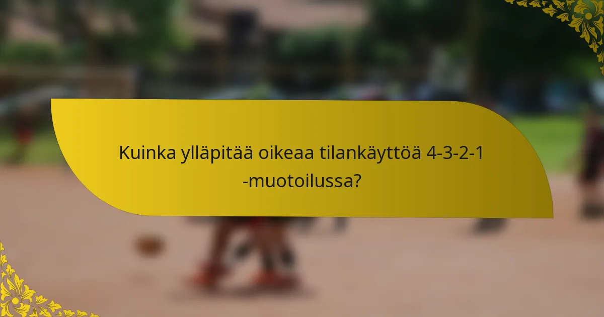 Kuinka ylläpitää oikeaa tilankäyttöä 4-3-2-1 -muotoilussa?