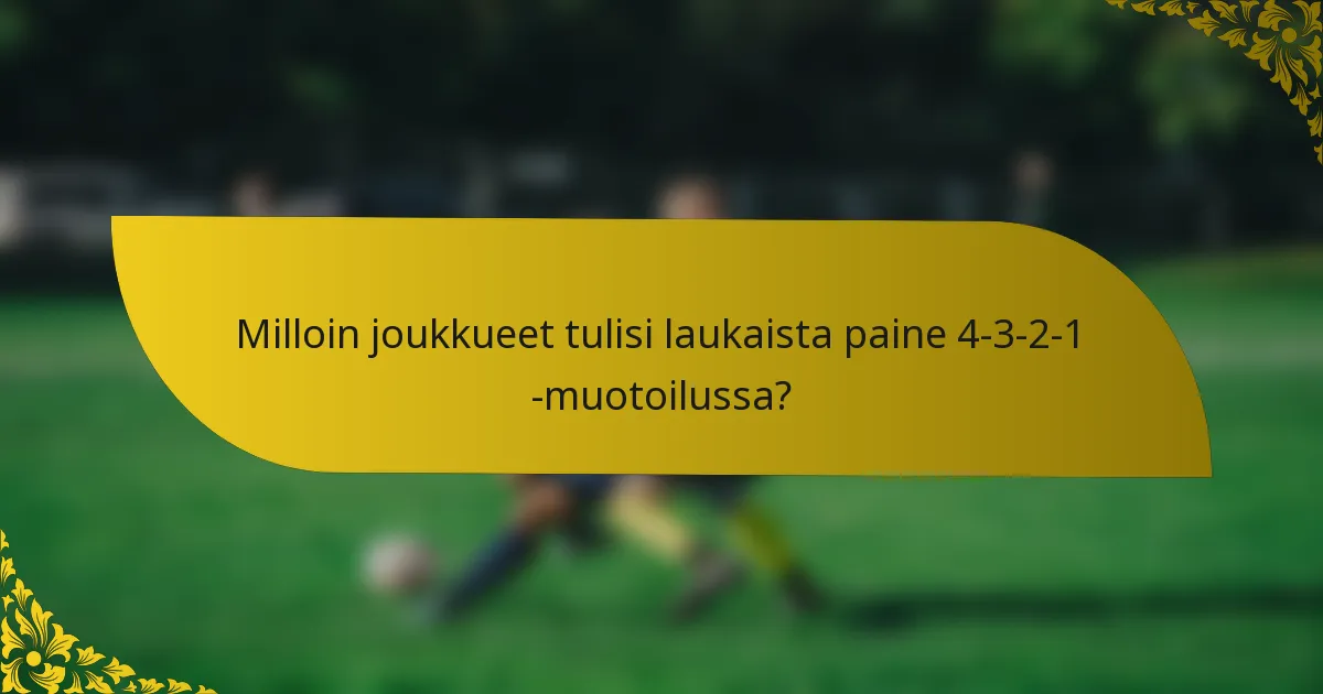 Milloin joukkueet tulisi laukaista paine 4-3-2-1 -muotoilussa?