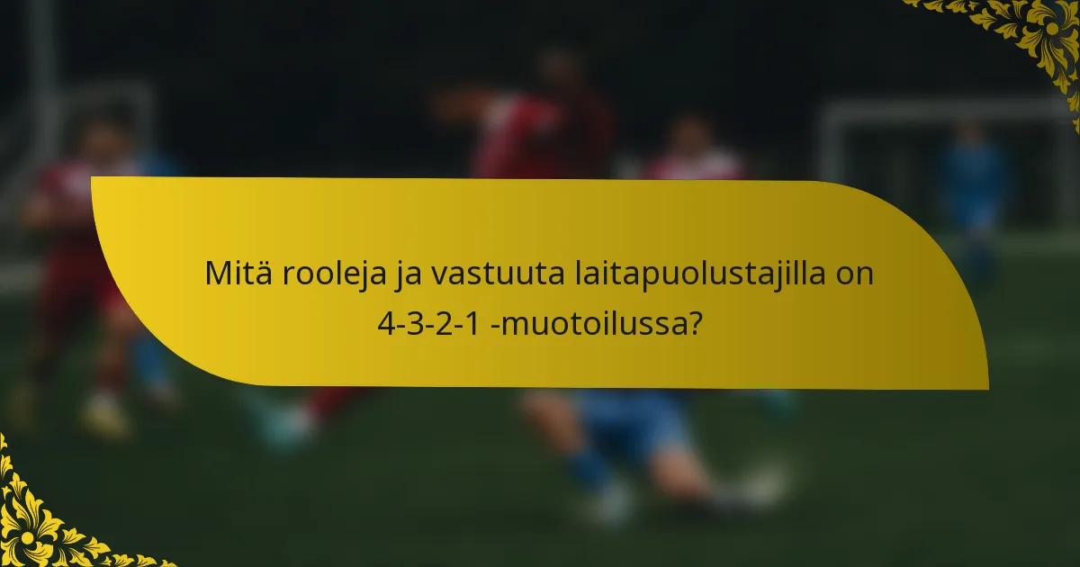 Mitä rooleja ja vastuuta laitapuolustajilla on 4-3-2-1 -muotoilussa?