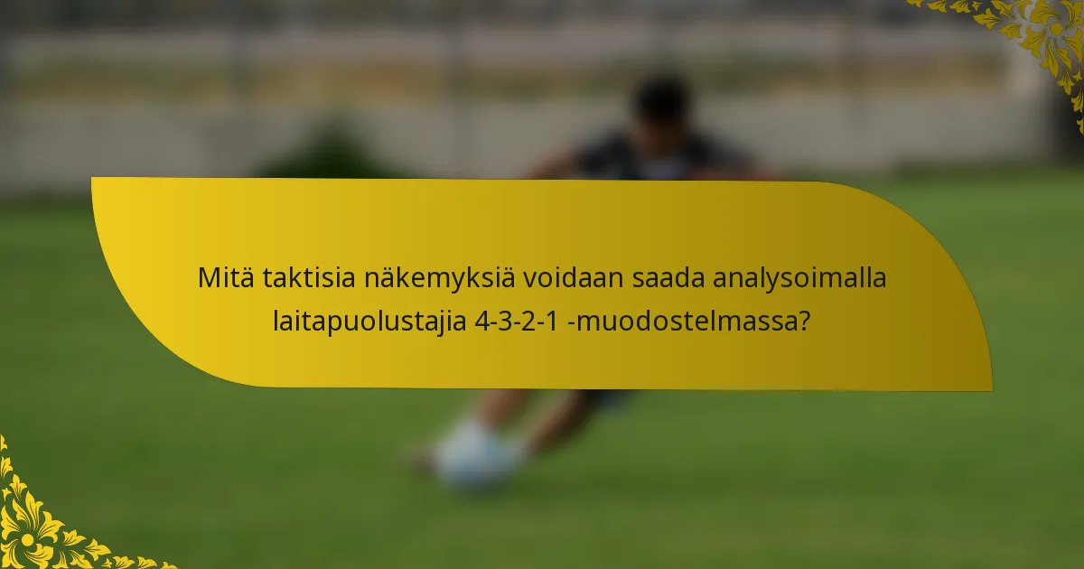 Mitä taktisia näkemyksiä voidaan saada analysoimalla laitapuolustajia 4-3-2-1 -muodostelmassa?