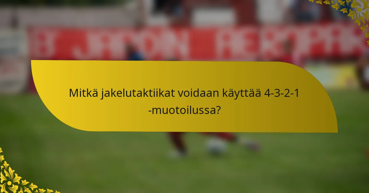 Mitkä jakelutaktiikat voidaan käyttää 4-3-2-1 -muotoilussa?