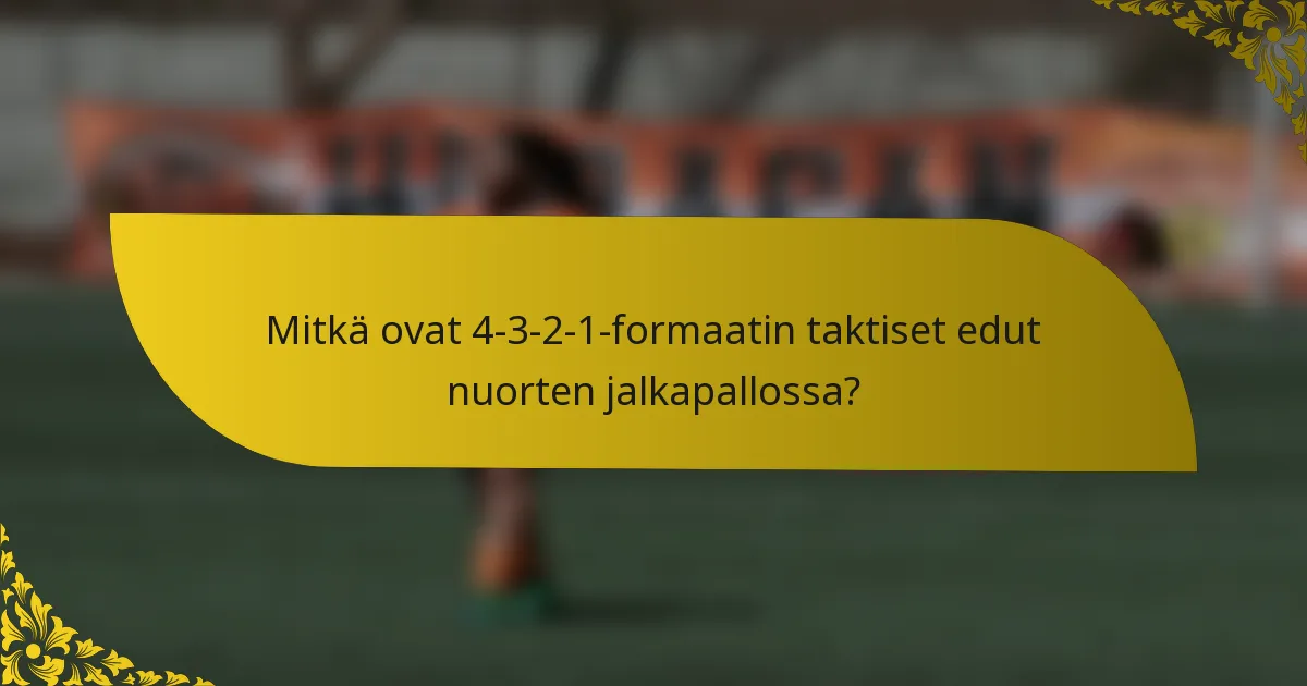 Mitkä ovat 4-3-2-1-formaatin taktiset edut nuorten jalkapallossa?