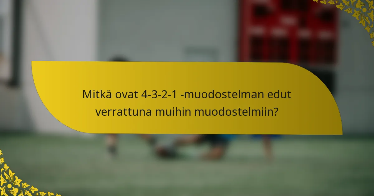 Mitkä ovat 4-3-2-1 -muodostelman edut verrattuna muihin muodostelmiin?