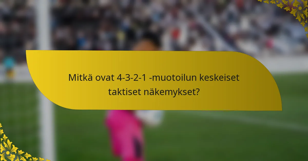 Mitkä ovat 4-3-2-1 -muotoilun keskeiset taktiset näkemykset?