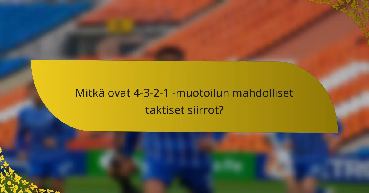 Mitkä ovat 4-3-2-1 -muotoilun mahdolliset taktiset siirrot?