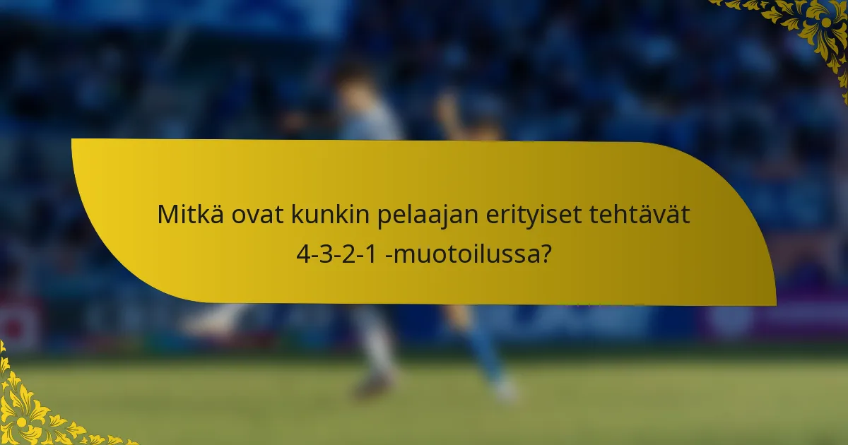 Mitkä ovat kunkin pelaajan erityiset tehtävät 4-3-2-1 -muotoilussa?