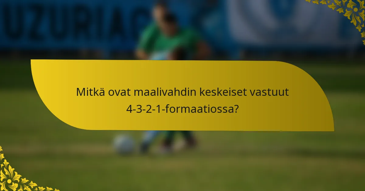 Mitkä ovat maalivahdin keskeiset vastuut 4-3-2-1-formaatiossa?