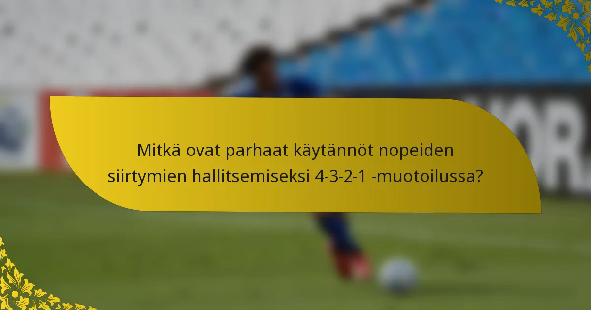 Mitkä ovat parhaat käytännöt nopeiden siirtymien hallitsemiseksi 4-3-2-1 -muotoilussa?