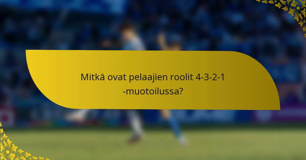 Mitkä ovat pelaajien roolit 4-3-2-1 -muotoilussa?