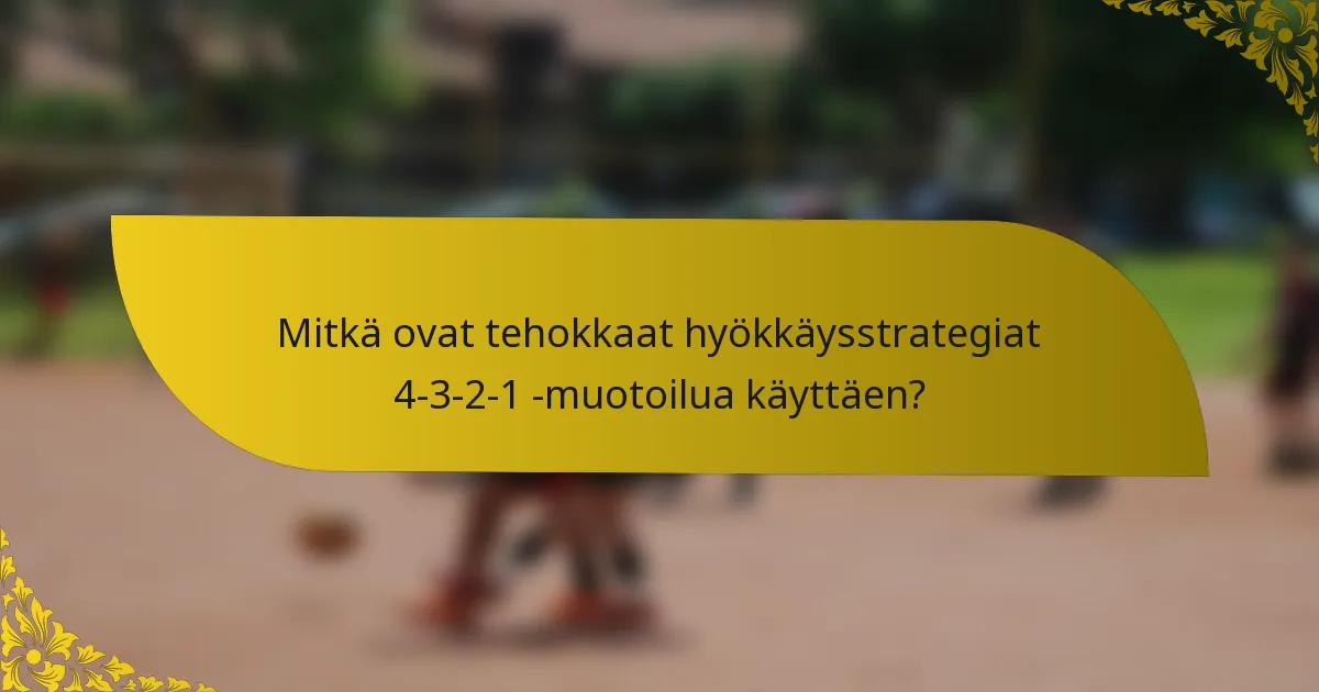 Mitkä ovat tehokkaat hyökkäysstrategiat 4-3-2-1 -muotoilua käyttäen?
