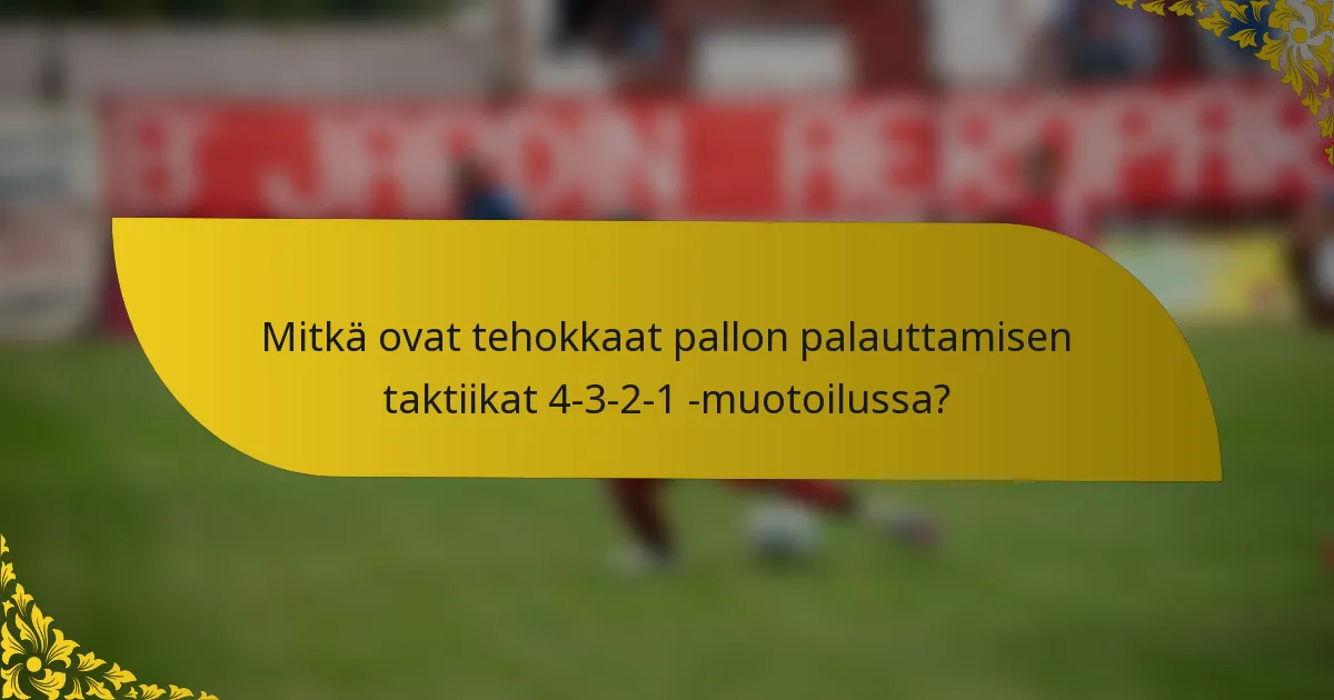 Mitkä ovat tehokkaat pallon palauttamisen taktiikat 4-3-2-1 -muotoilussa?
