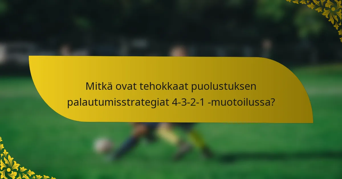 Mitkä ovat tehokkaat puolustuksen palautumisstrategiat 4-3-2-1 -muotoilussa?
