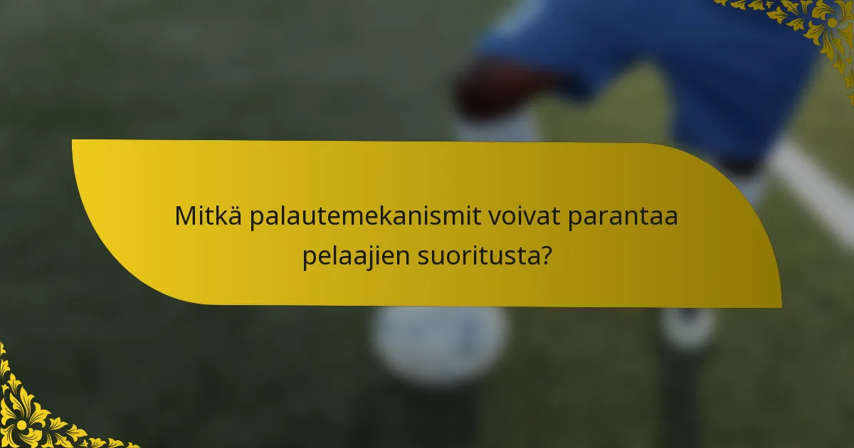 Mitkä palautemekanismit voivat parantaa pelaajien suoritusta?