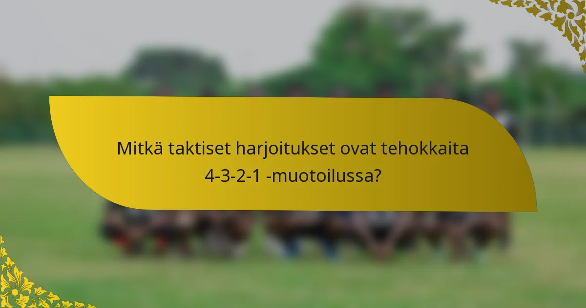 Mitkä taktiset harjoitukset ovat tehokkaita 4-3-2-1 -muotoilussa?