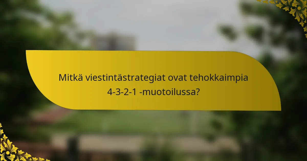 Mitkä viestintästrategiat ovat tehokkaimpia 4-3-2-1 -muotoilussa?