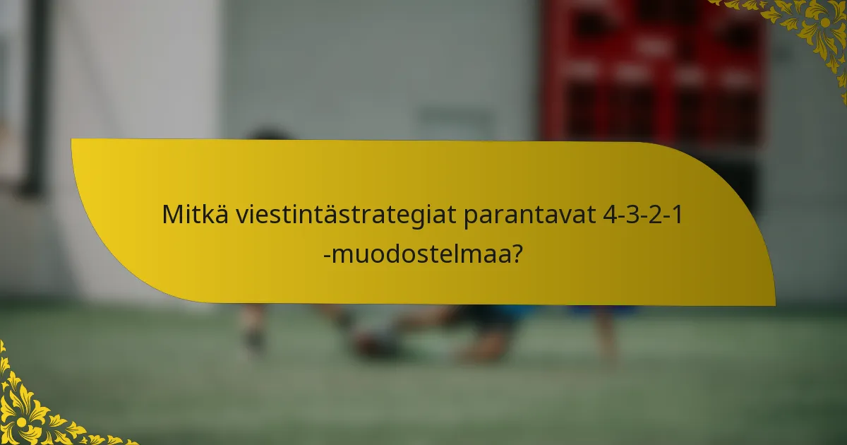 Mitkä viestintästrategiat parantavat 4-3-2-1 -muodostelmaa?